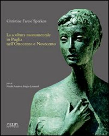 La scultura monumentale in Puglia nell'Ottocento e Novecento. Ediz. illustrata - Christine Farese Sperken