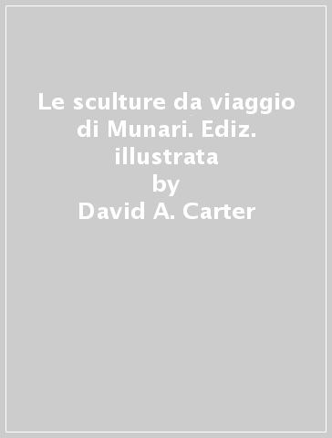 Le sculture da viaggio di Munari. Ediz. illustrata - David A. Carter