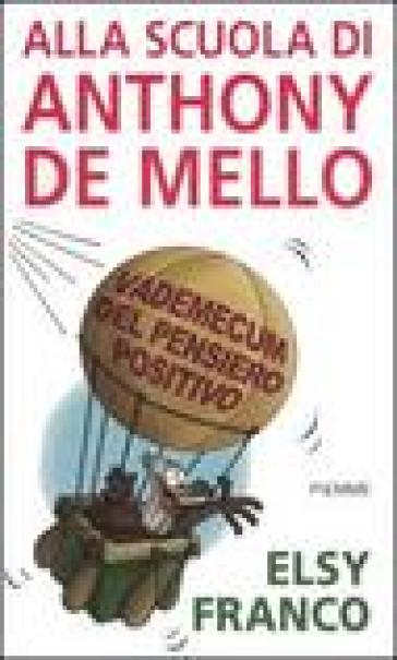 Alla scuola di Anthony De Mello. Vademecum del pensiero positivo - Elsy Franco