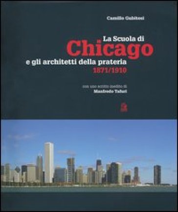 La scuola di Chicago e gli architetti della prateria 1871-1910 - Camillo Gubitosi