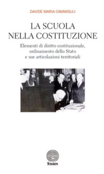 La scuola nella Costituzione. Elementi di diritto costituzionale, ordinamento dello Stato e sue articolazioni territoriali - Davide Maria Cammisuli