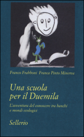 Una scuola per il Duemila. L avventura del conoscere tra banchi e mondi ecologici