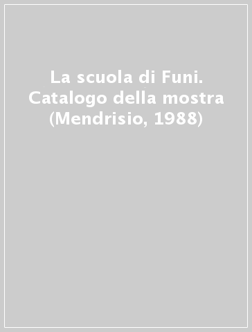 La scuola di Funi. Catalogo della mostra (Mendrisio, 1988)