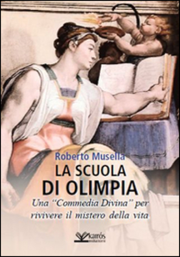 La scuola di Olimpia. Una «Commedia divina» per rivivere il mistero della vita - Roberto Musella