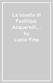 La scuola di Posillipo. Acquerelli, disegni e stampe nelle collezioni private