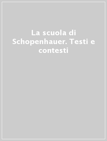 La scuola di Schopenhauer. Testi e contesti