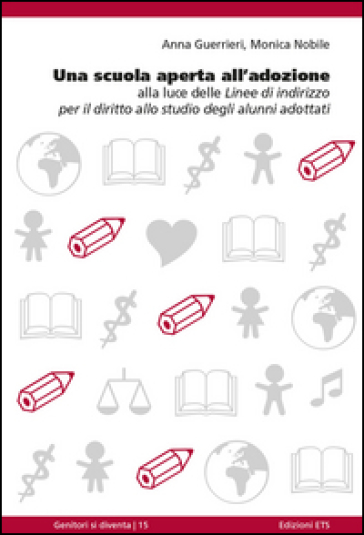 Una scuola aperta all'adozione. Alla luce delle linee di indirizzo per il diritto allo studio degli alunni adottati - Anna Guerrieri - Monica Nobile