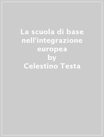 La scuola di base nell'integrazione europea - Mariagrazia Mancassola - Celestino Testa