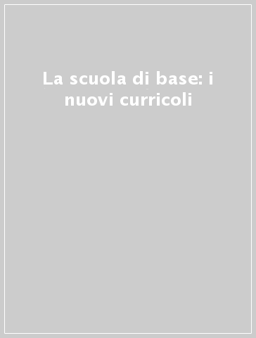 La scuola di base: i nuovi curricoli