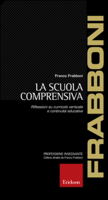 La scuola comprensiva. Riflessioni su curricolo verticale e continuità educativa - Franco Frabboni