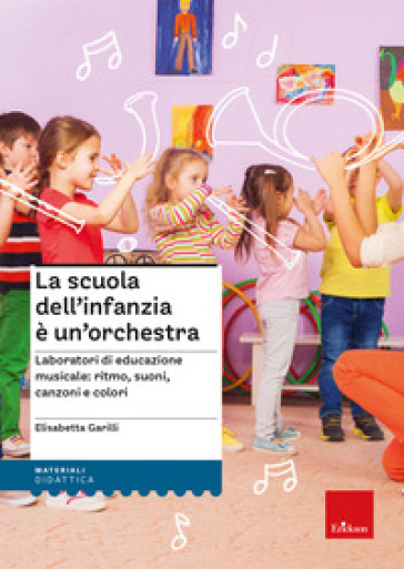 La scuola dell'infanzia è un'orchestra. Laboratori di educazione musicale: ritmo, suoni, c...