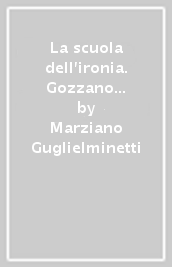 La scuola dell ironia. Gozzano e i viciniori