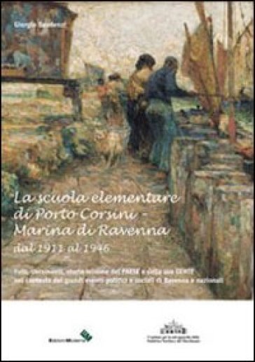 La scuola elementare di Porto Corsini, Marina di Ravenna dal 1911 al 1946 - Giorgio Gaudenzi