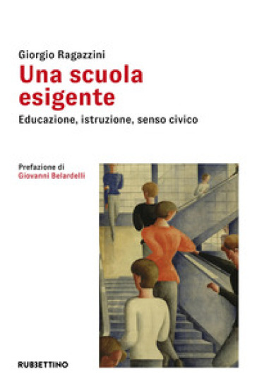 Una scuola esigente. Educazione, istruzione, senso civico - Giorgio Ragazzini