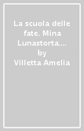 La scuola delle fate. Mina Lunastorta. Vol. 1