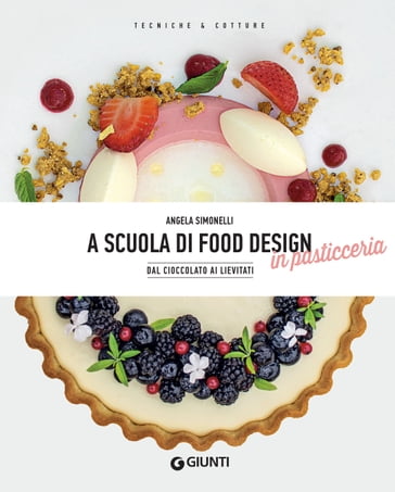 A scuola di food design in pasticceria - Angela Simonelli - Fabrizio Fiorani