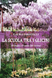 La scuola tra i glicini (il sogno e il senso del vivere)