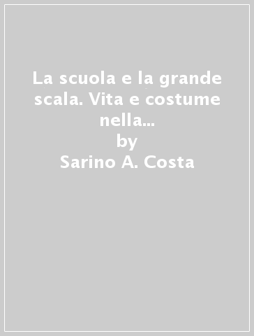 La scuola e la grande scala. Vita e costume nella scuola siciliana dal 1860 agli inizi del Novecento - Sarino A. Costa