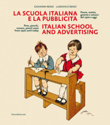 La scuola italiana e la pubblicità. Penne, matite, gomme e astucci dal 1920 a oggi. Ediz. italiana e inglese - Giovanni Renzi - Ludovico Renzi