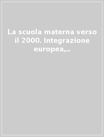 La scuola materna verso il 2000. Integrazione europea, educazione multiculturale, nuovi orientamenti