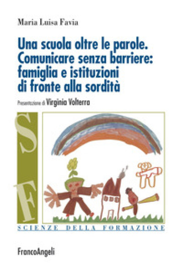 Una scuola oltre le parole. Comunicare senza barriere: famiglia e istituzioni di fronte alla sordità - Maria Luisa Favia