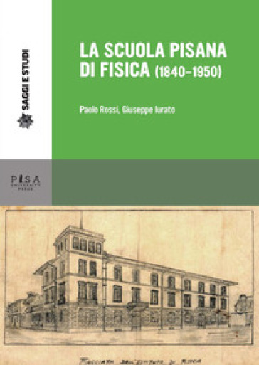 La scuola pisana di fisica (1840-1950) - Paolo Rossi - Giuseppe Iurato