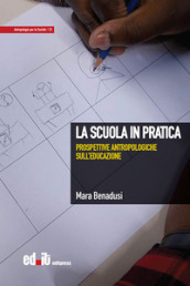 La scuola in pratica. Prospettive antropologiche sull educazione