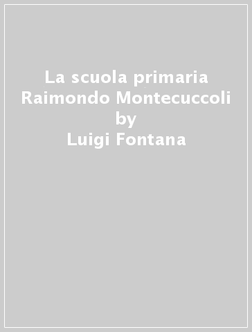 La scuola primaria Raimondo Montecuccoli - Luigi Fontana