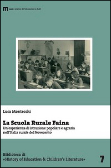 La scuola rurale Faina. Un'esperienza di istruzione popolare e agraria nell'Italia rurale del Novecento - Luca Montecchi