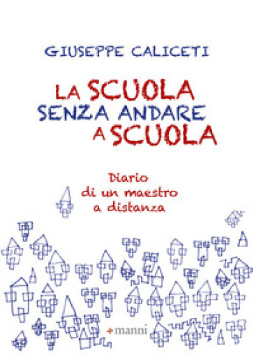 La scuola senza andare a scuola. Diario di un maestro a distanza - Giuseppe Caliceti