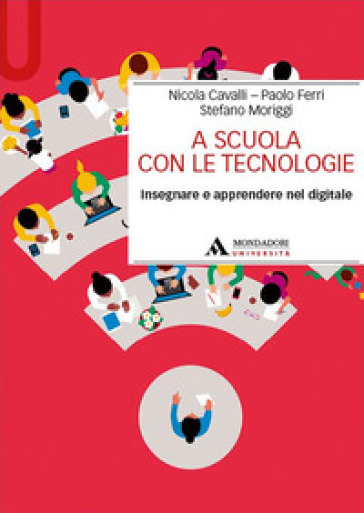 A scuola con le tecnologie. Insegnare e apprendere nel digitale - Nicola Cavalli - Paolo Ferri - Stefano Moriggi