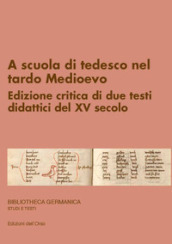 A scuola di tedesco nel tardo Medioevo. Edizione critica di due testi didattici del XV secolo. Ediz. critica