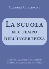 La scuola nel tempo dell incertezza. L importanza dell intelligenza emotiva e il ruolo della musica