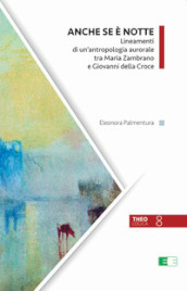 Anche se è notte. Lineamenti di un antropologia aurorale tra Maria Zambrano e Giovanni della Croce