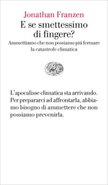 E se smettessimo di fingere? Ammettiamo che non possiamo più fermare la catastrofe climatica - Jonathan Franzen