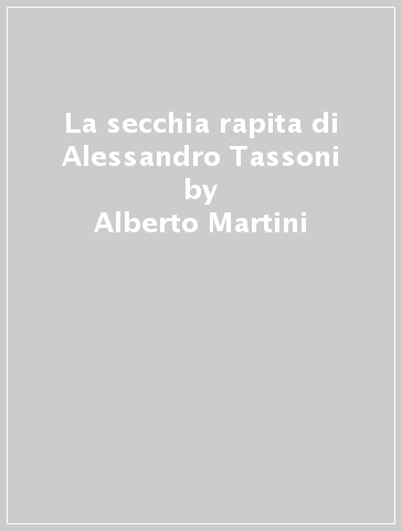 La secchia rapita di Alessandro Tassoni - Alberto Martini - Marco Lorandi
