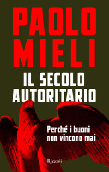 Il secolo autoritario. Perché i buoni non vincono mai - Paolo Mieli