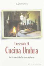 Un secolo di cucina umbra. Le ricette della tradizione