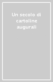 Un secolo di cartoline augurali