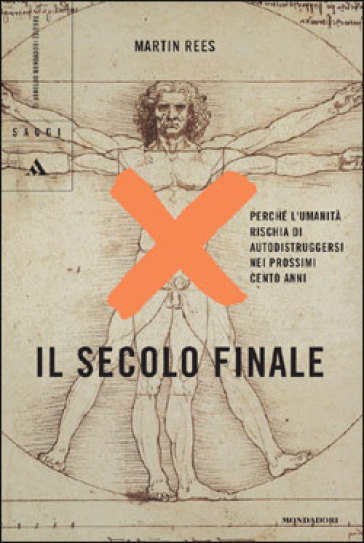 Il secolo finale. Perché l'umanità rischia di autodistruggersi nei prossimi cento anni - Martin Rees