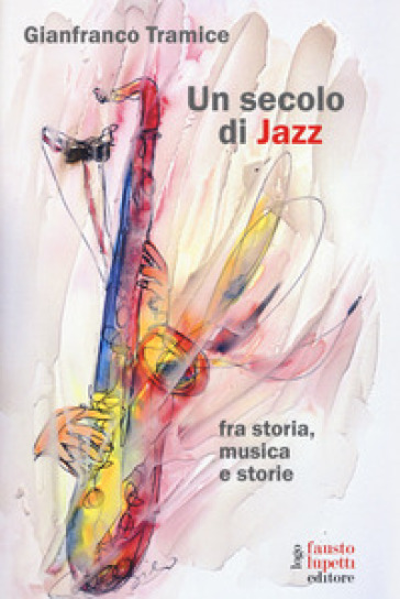 Un secolo di jazz fra storia, musica e storie - Gianfranco Tramice