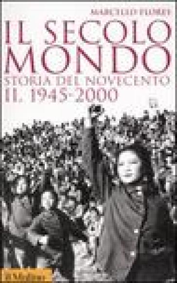 Il secolo-mondo. Storia del Novecento. 2: 1945-2000 - Marcello Flores