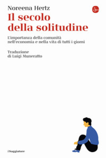 Il secolo della solitudine. L'importanza della comunità nell'economia e nella vita di tutti i giorni - Noreena Hertz