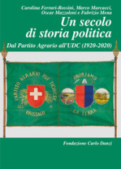 Un secolo di storia politica. Dal Partito Agrario all UDC (1920-2020)