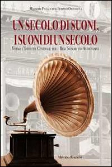 Un secolo di suoni, i suoni di un secolo. Verso l'Istituto centrale per i beni sonori e audiovisivi. Con CD-ROM