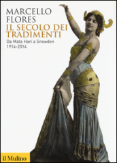 Il secolo dei tradimenti. Da Mata Hari a Snowden 1914-2014