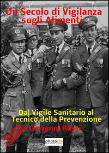 Un secolo di vigilanza sugli alimenti. Dal vigile sanitario al tecnico della prevenzione - Giovanni Rossi