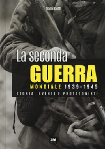 La seconda guerra mondiale. Storia, eventi, protagonisti (1939-1945) - Gianni Palitta