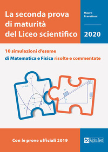 La seconda prova di maturità del Liceo scientifico. 10 simulazioni d'esame di matematica e fisica risolte e commentate - Mauro Pravettoni | 