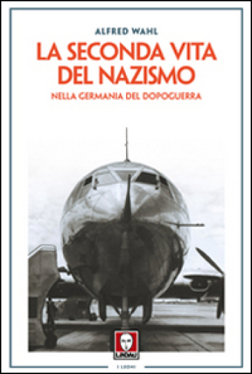 La seconda vita del nazismo nella Germania del dopoguerra - Alfred Wahl